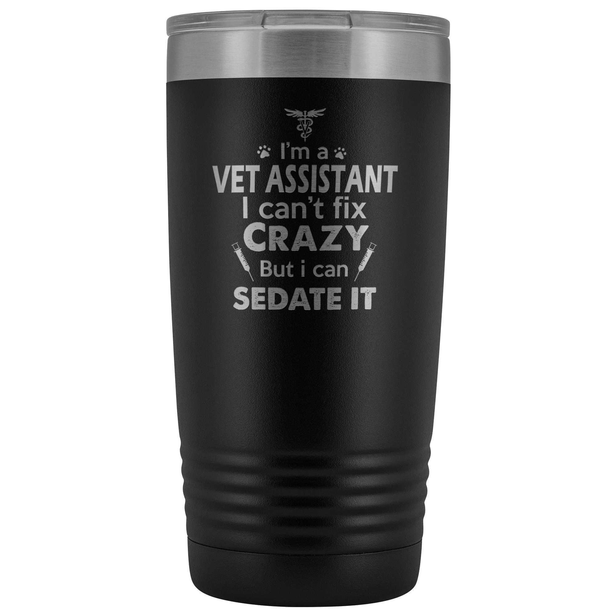 I'm a vet assistant I can't fix crazy... 20oz Vacuum Tumbler
