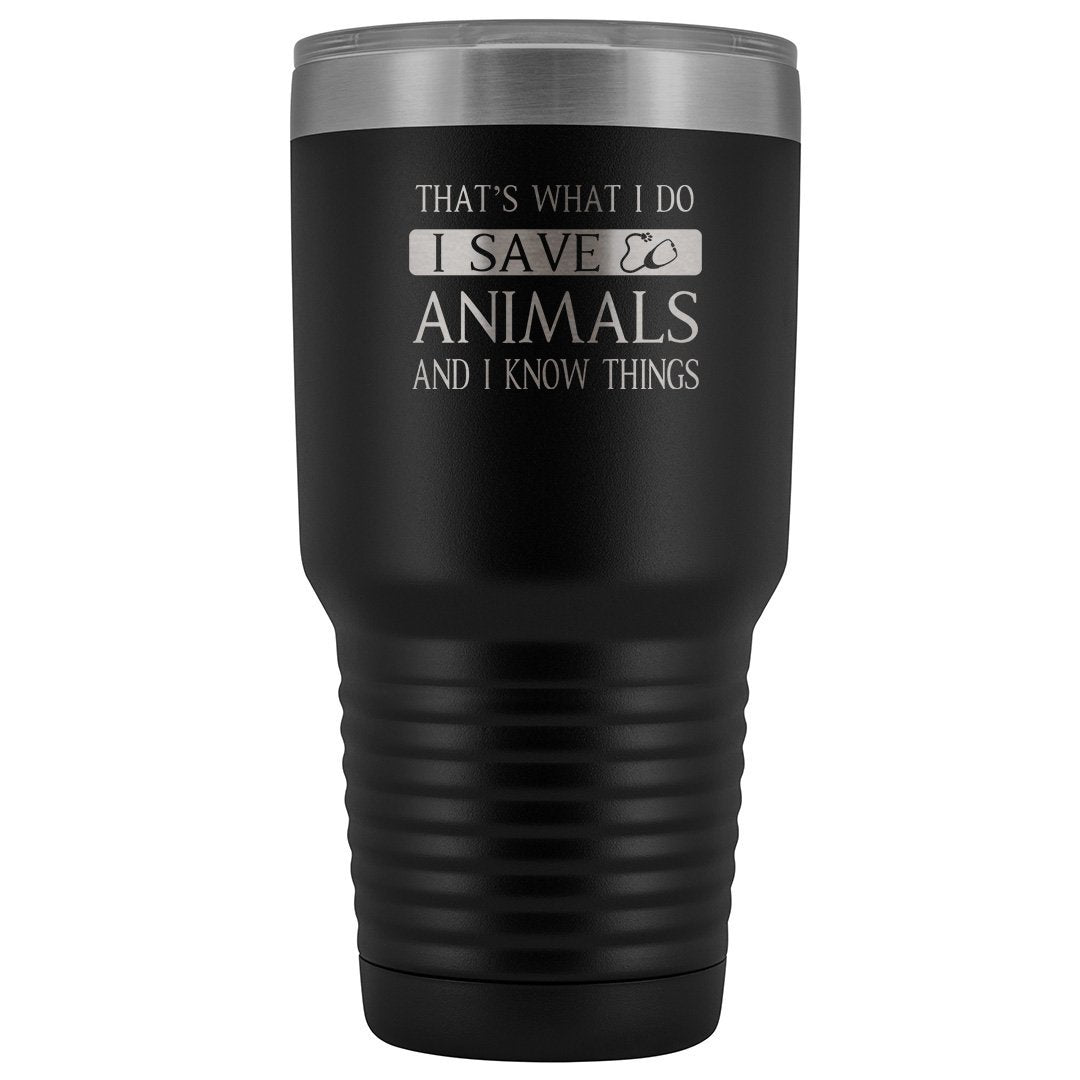 I Save Animals and I Know Things 30oz Vacuum Tumbler