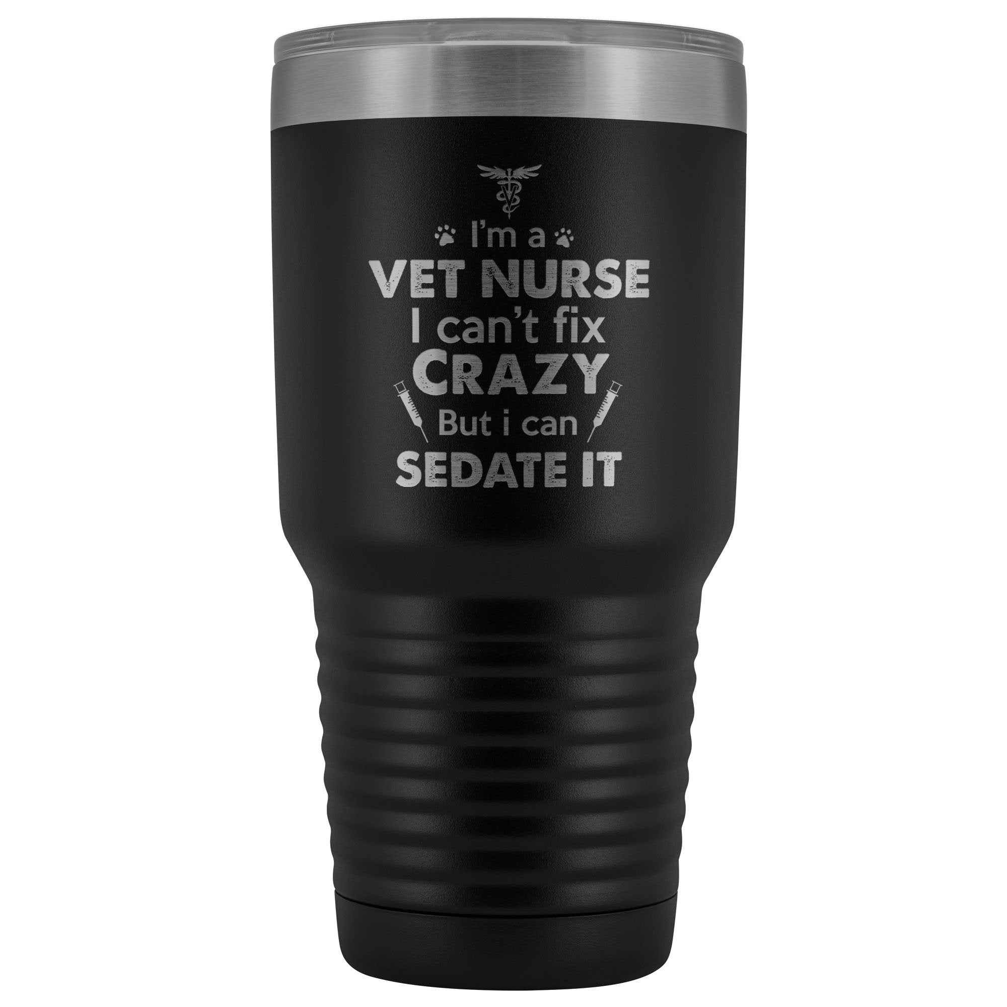 I'm a vet nurse I can't fix crazy but I can sedate it 30oz Vacuum Tumbler